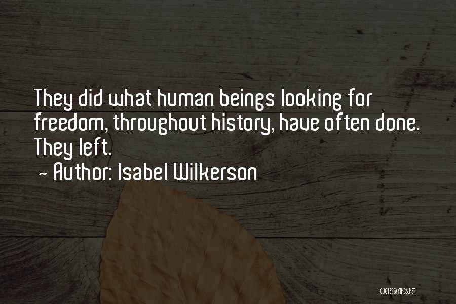Isabel Wilkerson Quotes: They Did What Human Beings Looking For Freedom, Throughout History, Have Often Done. They Left.