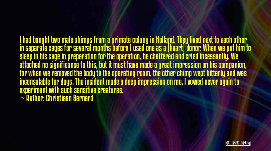 Christiaan Barnard Quotes: I Had Bought Two Male Chimps From A Primate Colony In Holland. They Lived Next To Each Other In Separate