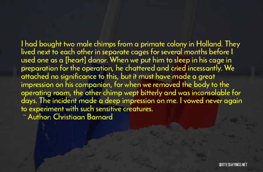 Christiaan Barnard Quotes: I Had Bought Two Male Chimps From A Primate Colony In Holland. They Lived Next To Each Other In Separate