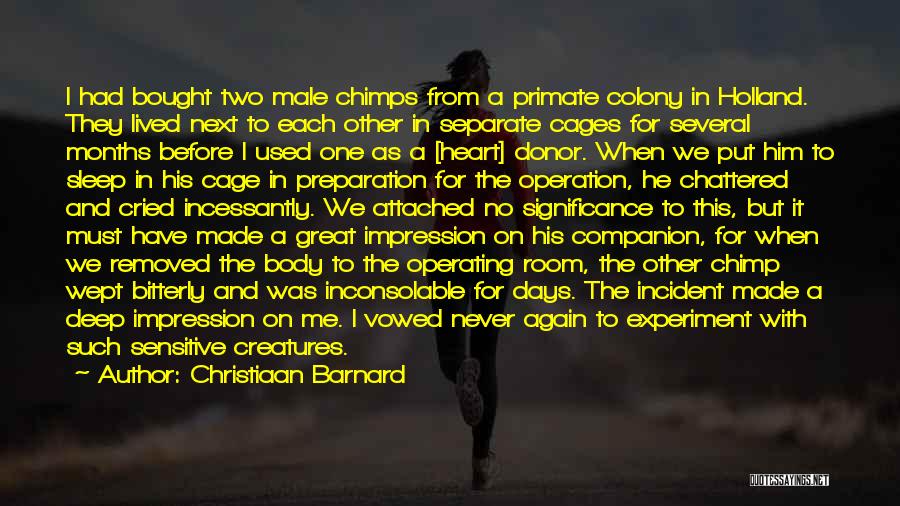 Christiaan Barnard Quotes: I Had Bought Two Male Chimps From A Primate Colony In Holland. They Lived Next To Each Other In Separate