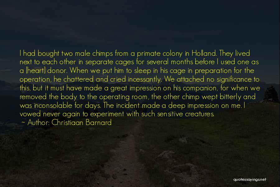 Christiaan Barnard Quotes: I Had Bought Two Male Chimps From A Primate Colony In Holland. They Lived Next To Each Other In Separate