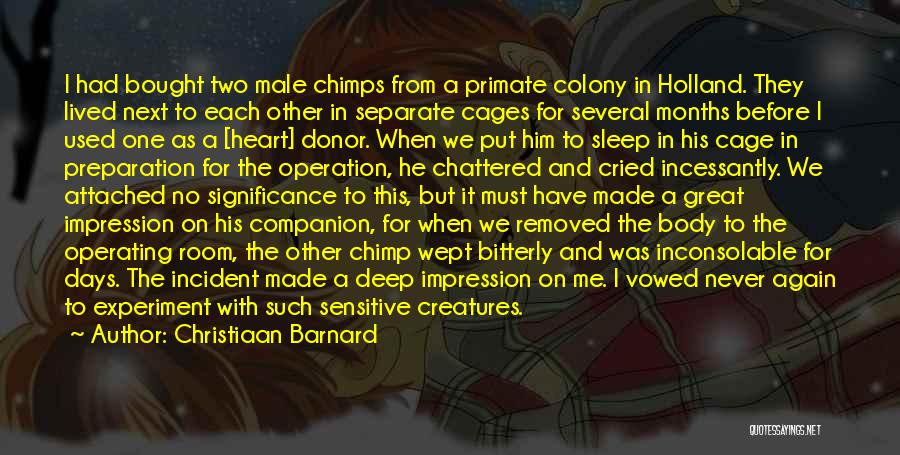 Christiaan Barnard Quotes: I Had Bought Two Male Chimps From A Primate Colony In Holland. They Lived Next To Each Other In Separate