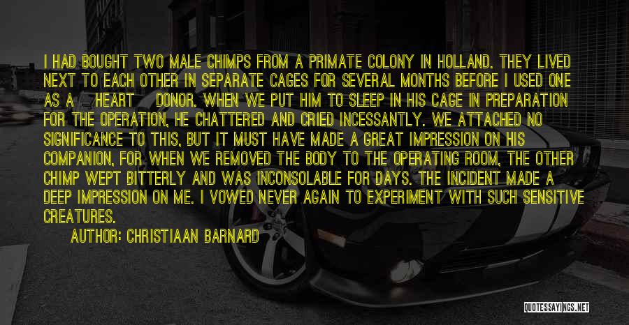 Christiaan Barnard Quotes: I Had Bought Two Male Chimps From A Primate Colony In Holland. They Lived Next To Each Other In Separate