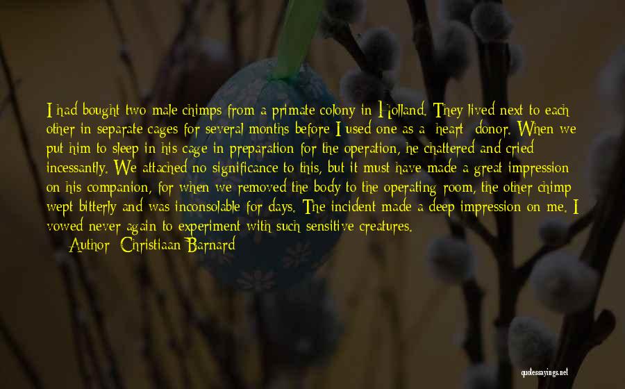 Christiaan Barnard Quotes: I Had Bought Two Male Chimps From A Primate Colony In Holland. They Lived Next To Each Other In Separate