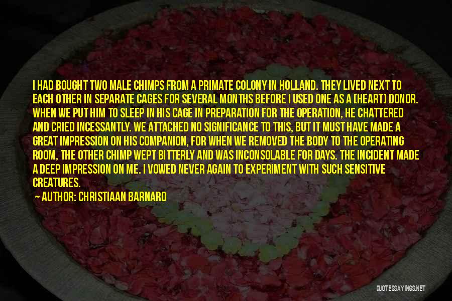 Christiaan Barnard Quotes: I Had Bought Two Male Chimps From A Primate Colony In Holland. They Lived Next To Each Other In Separate