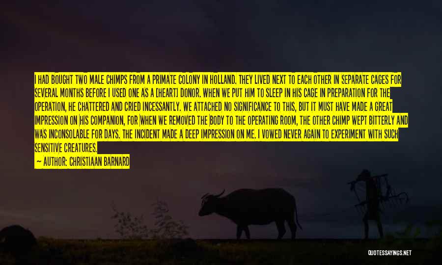 Christiaan Barnard Quotes: I Had Bought Two Male Chimps From A Primate Colony In Holland. They Lived Next To Each Other In Separate