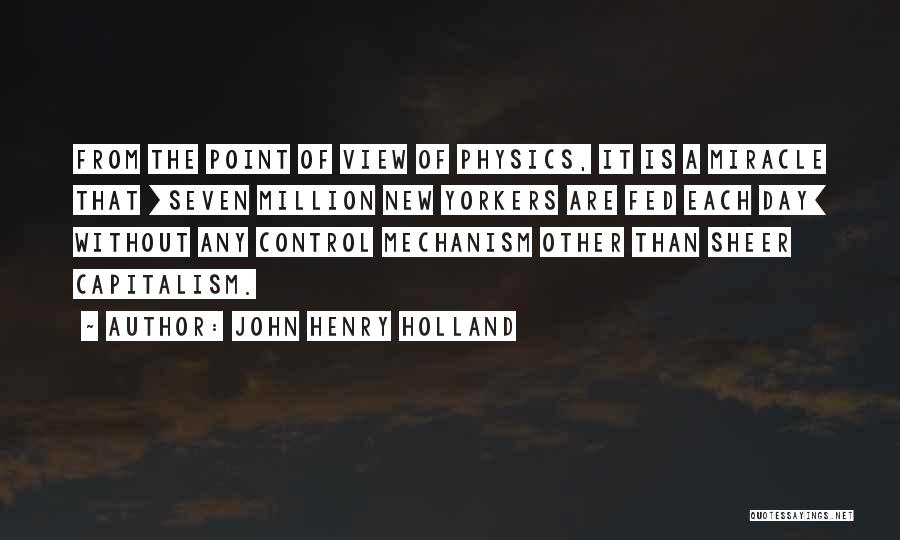 John Henry Holland Quotes: From The Point Of View Of Physics, It Is A Miracle That [seven Million New Yorkers Are Fed Each Day]