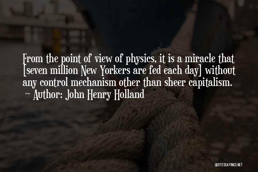 John Henry Holland Quotes: From The Point Of View Of Physics, It Is A Miracle That [seven Million New Yorkers Are Fed Each Day]