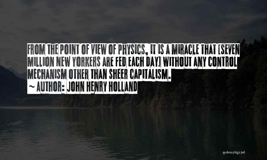 John Henry Holland Quotes: From The Point Of View Of Physics, It Is A Miracle That [seven Million New Yorkers Are Fed Each Day]
