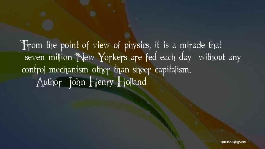 John Henry Holland Quotes: From The Point Of View Of Physics, It Is A Miracle That [seven Million New Yorkers Are Fed Each Day]