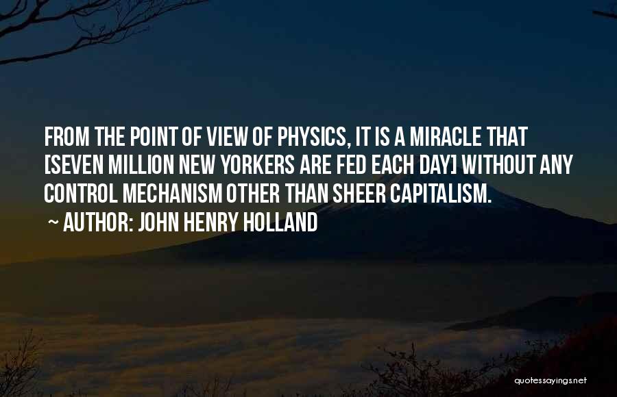 John Henry Holland Quotes: From The Point Of View Of Physics, It Is A Miracle That [seven Million New Yorkers Are Fed Each Day]