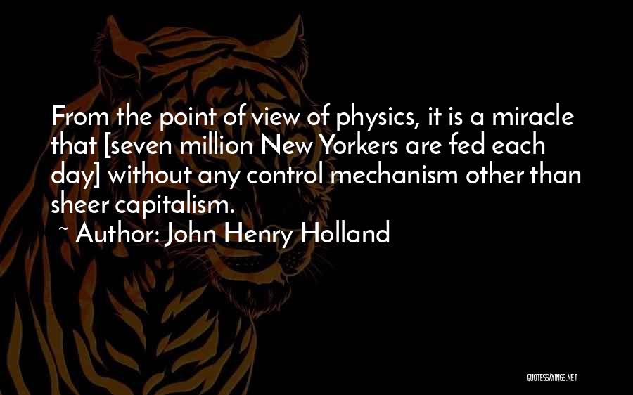 John Henry Holland Quotes: From The Point Of View Of Physics, It Is A Miracle That [seven Million New Yorkers Are Fed Each Day]