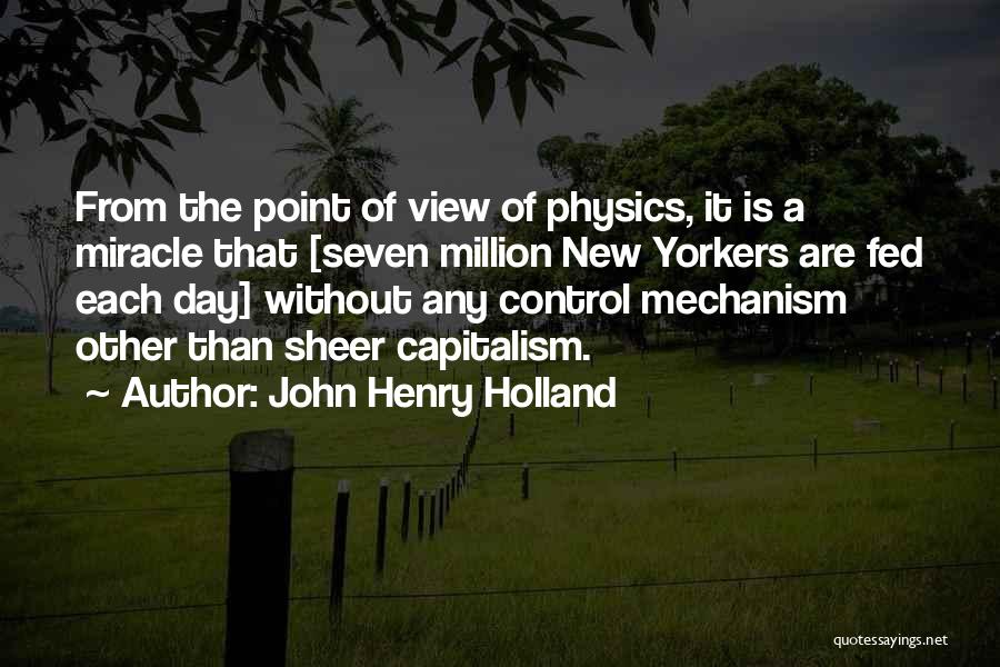 John Henry Holland Quotes: From The Point Of View Of Physics, It Is A Miracle That [seven Million New Yorkers Are Fed Each Day]