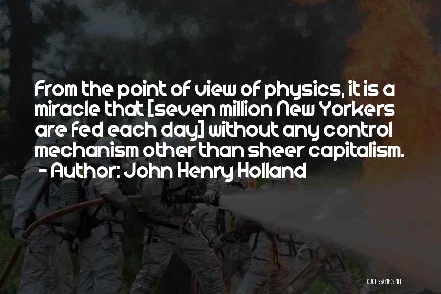 John Henry Holland Quotes: From The Point Of View Of Physics, It Is A Miracle That [seven Million New Yorkers Are Fed Each Day]