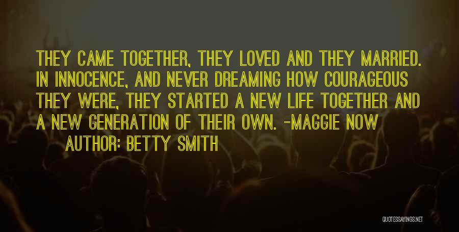 Betty Smith Quotes: They Came Together, They Loved And They Married. In Innocence, And Never Dreaming How Courageous They Were, They Started A