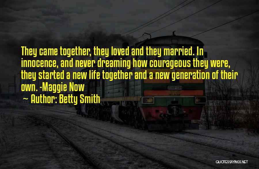 Betty Smith Quotes: They Came Together, They Loved And They Married. In Innocence, And Never Dreaming How Courageous They Were, They Started A