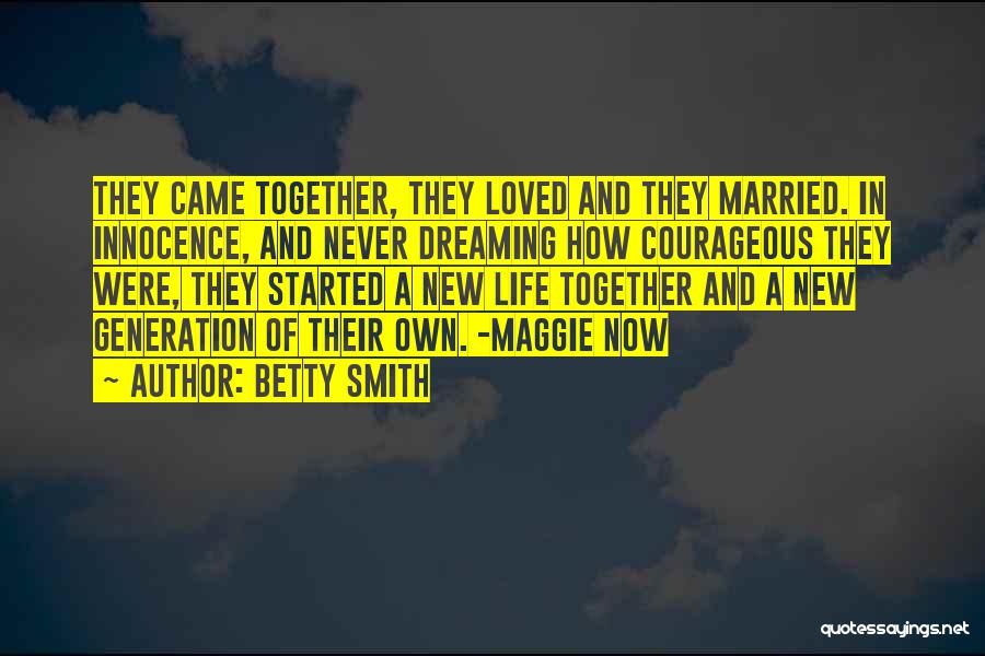 Betty Smith Quotes: They Came Together, They Loved And They Married. In Innocence, And Never Dreaming How Courageous They Were, They Started A