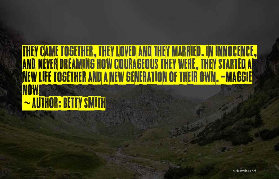 Betty Smith Quotes: They Came Together, They Loved And They Married. In Innocence, And Never Dreaming How Courageous They Were, They Started A