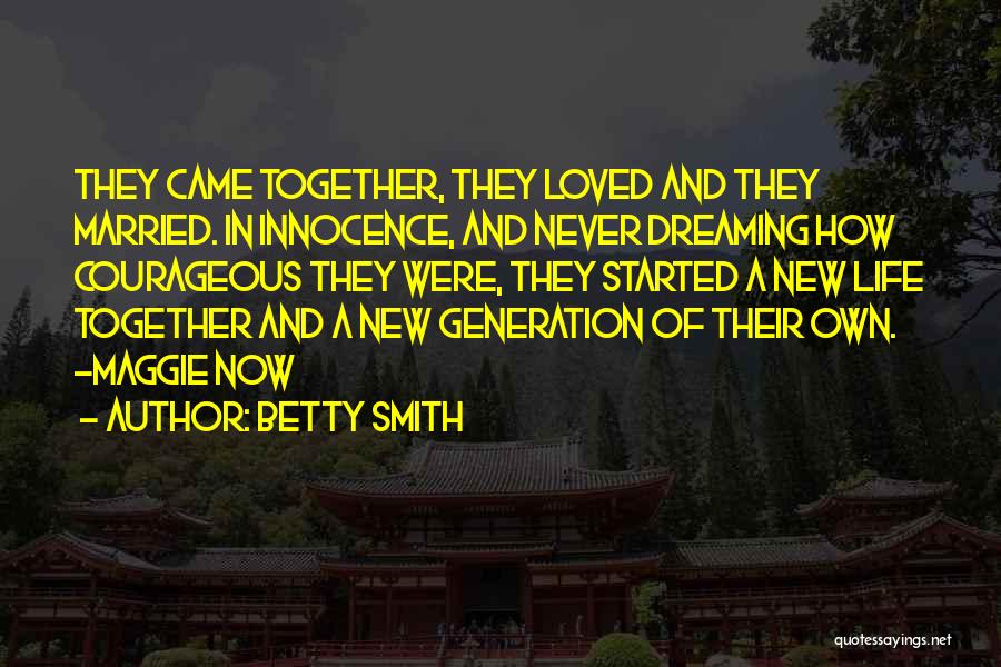 Betty Smith Quotes: They Came Together, They Loved And They Married. In Innocence, And Never Dreaming How Courageous They Were, They Started A