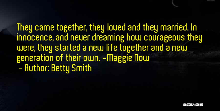 Betty Smith Quotes: They Came Together, They Loved And They Married. In Innocence, And Never Dreaming How Courageous They Were, They Started A