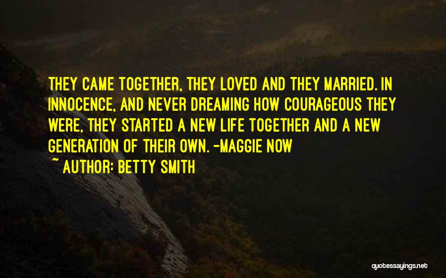 Betty Smith Quotes: They Came Together, They Loved And They Married. In Innocence, And Never Dreaming How Courageous They Were, They Started A