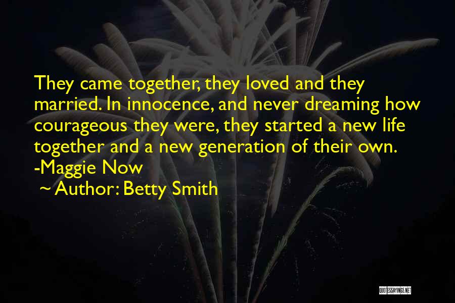 Betty Smith Quotes: They Came Together, They Loved And They Married. In Innocence, And Never Dreaming How Courageous They Were, They Started A