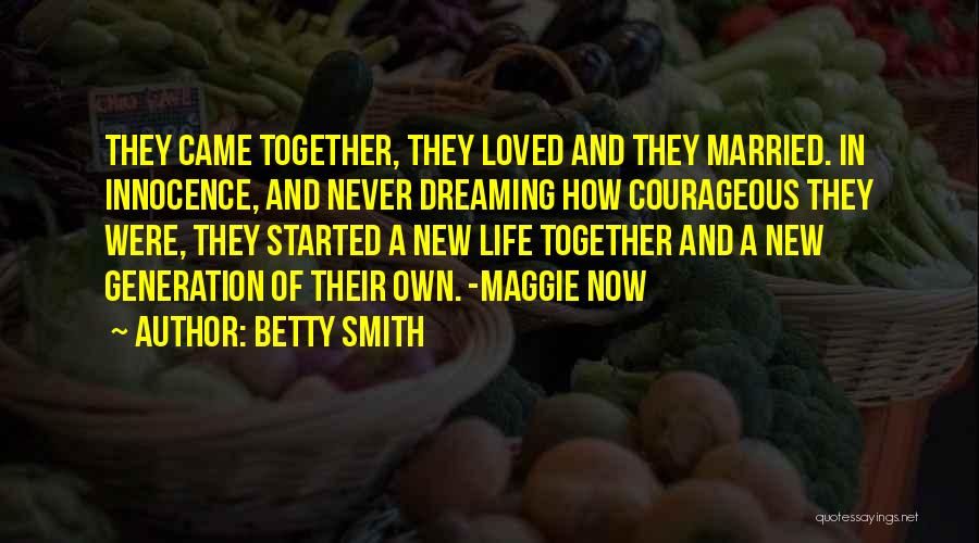 Betty Smith Quotes: They Came Together, They Loved And They Married. In Innocence, And Never Dreaming How Courageous They Were, They Started A