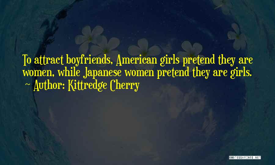 Kittredge Cherry Quotes: To Attract Boyfriends, American Girls Pretend They Are Women, While Japanese Women Pretend They Are Girls.