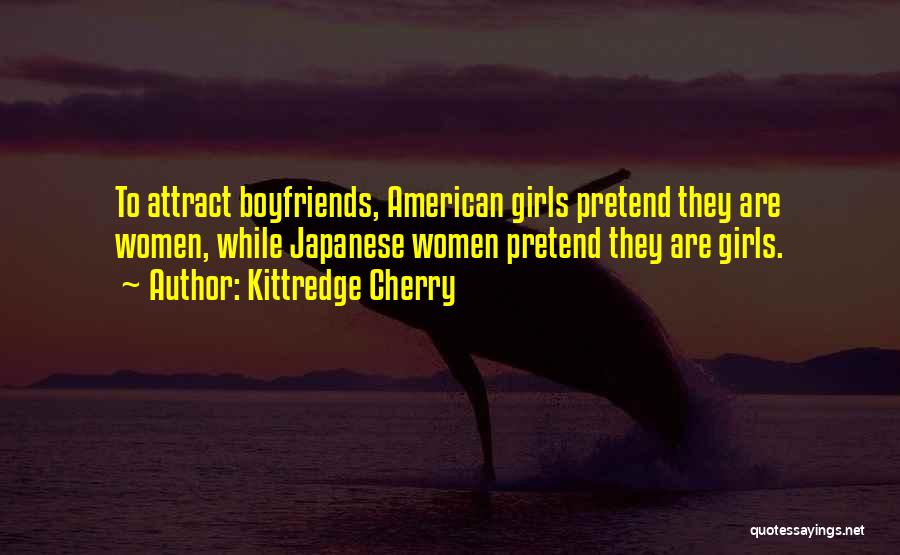 Kittredge Cherry Quotes: To Attract Boyfriends, American Girls Pretend They Are Women, While Japanese Women Pretend They Are Girls.