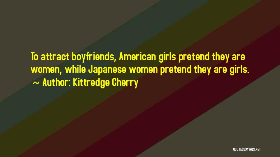 Kittredge Cherry Quotes: To Attract Boyfriends, American Girls Pretend They Are Women, While Japanese Women Pretend They Are Girls.