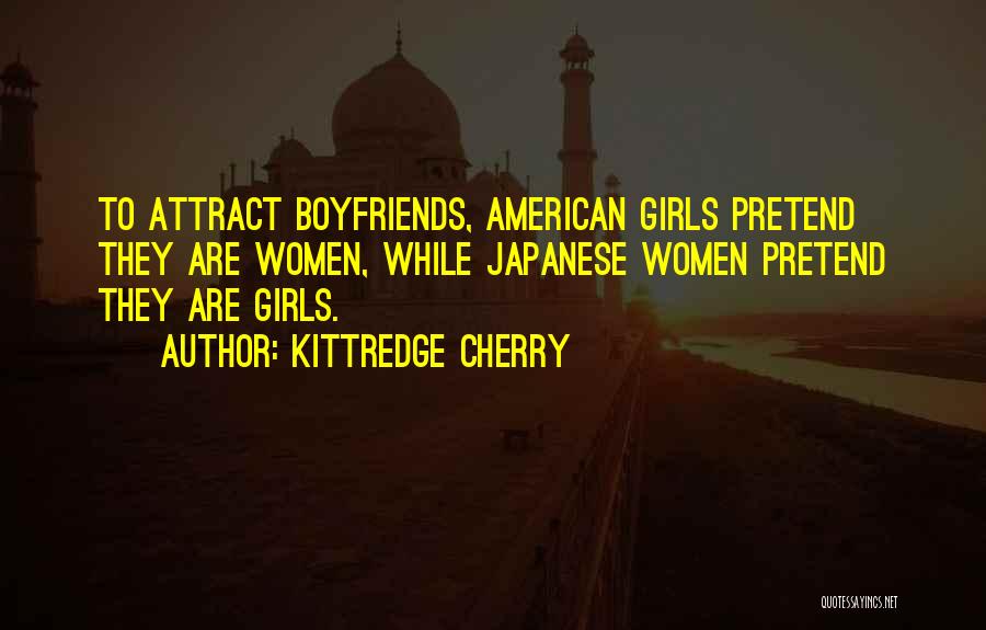 Kittredge Cherry Quotes: To Attract Boyfriends, American Girls Pretend They Are Women, While Japanese Women Pretend They Are Girls.