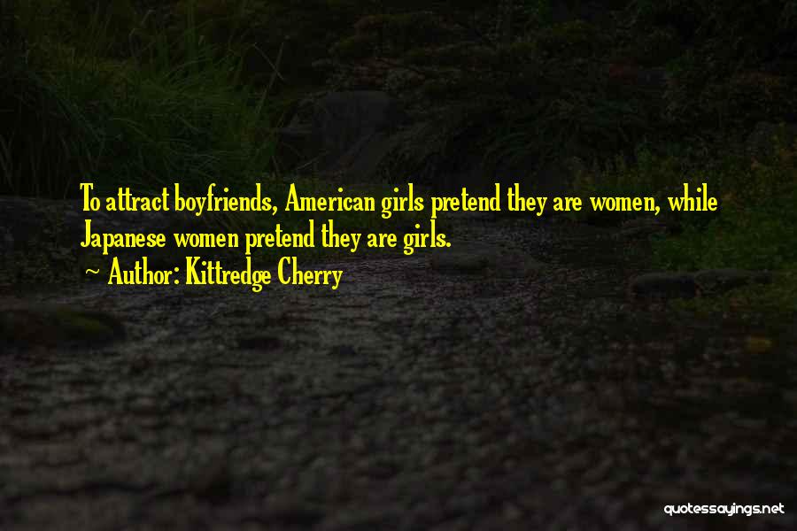 Kittredge Cherry Quotes: To Attract Boyfriends, American Girls Pretend They Are Women, While Japanese Women Pretend They Are Girls.