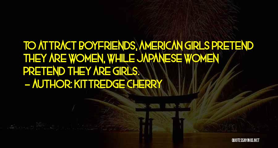 Kittredge Cherry Quotes: To Attract Boyfriends, American Girls Pretend They Are Women, While Japanese Women Pretend They Are Girls.
