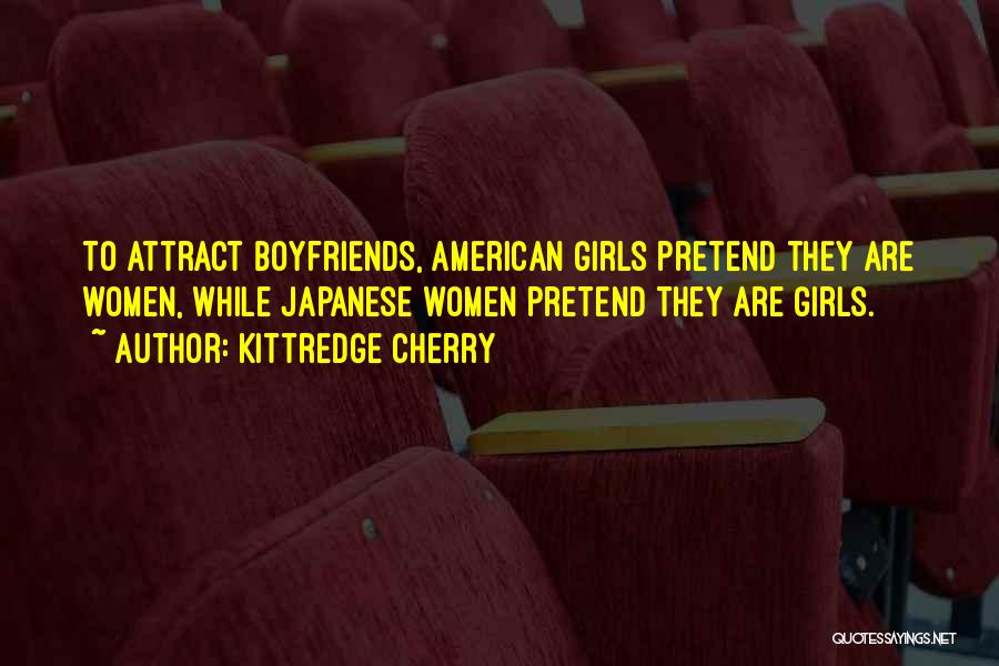Kittredge Cherry Quotes: To Attract Boyfriends, American Girls Pretend They Are Women, While Japanese Women Pretend They Are Girls.
