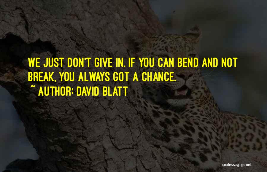 David Blatt Quotes: We Just Don't Give In. If You Can Bend And Not Break, You Always Got A Chance.