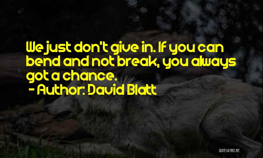 David Blatt Quotes: We Just Don't Give In. If You Can Bend And Not Break, You Always Got A Chance.