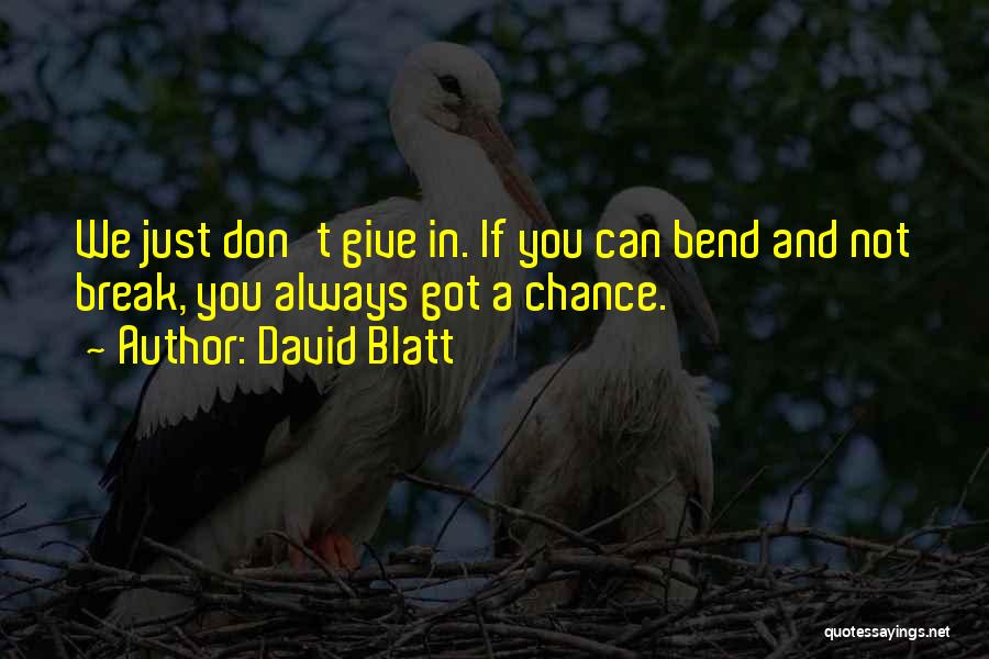 David Blatt Quotes: We Just Don't Give In. If You Can Bend And Not Break, You Always Got A Chance.