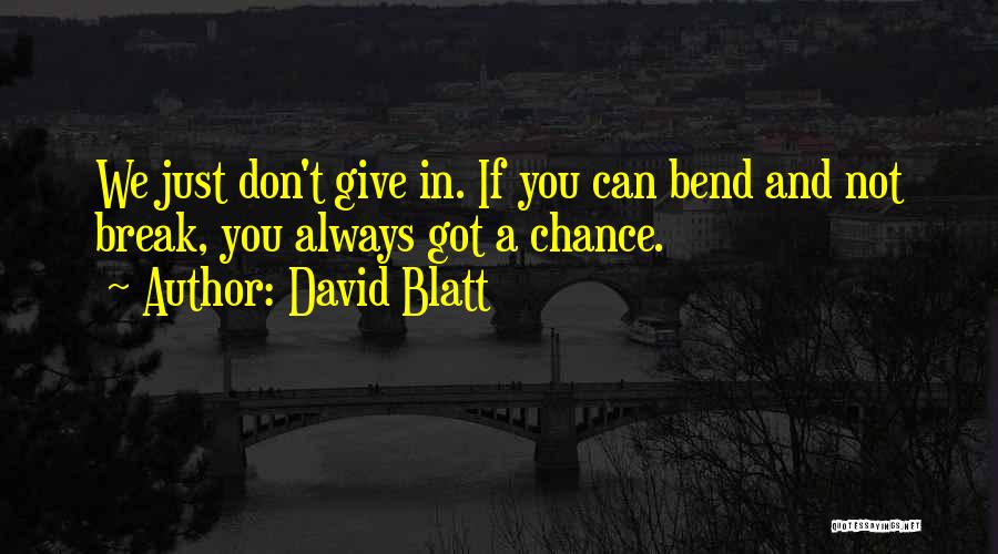 David Blatt Quotes: We Just Don't Give In. If You Can Bend And Not Break, You Always Got A Chance.