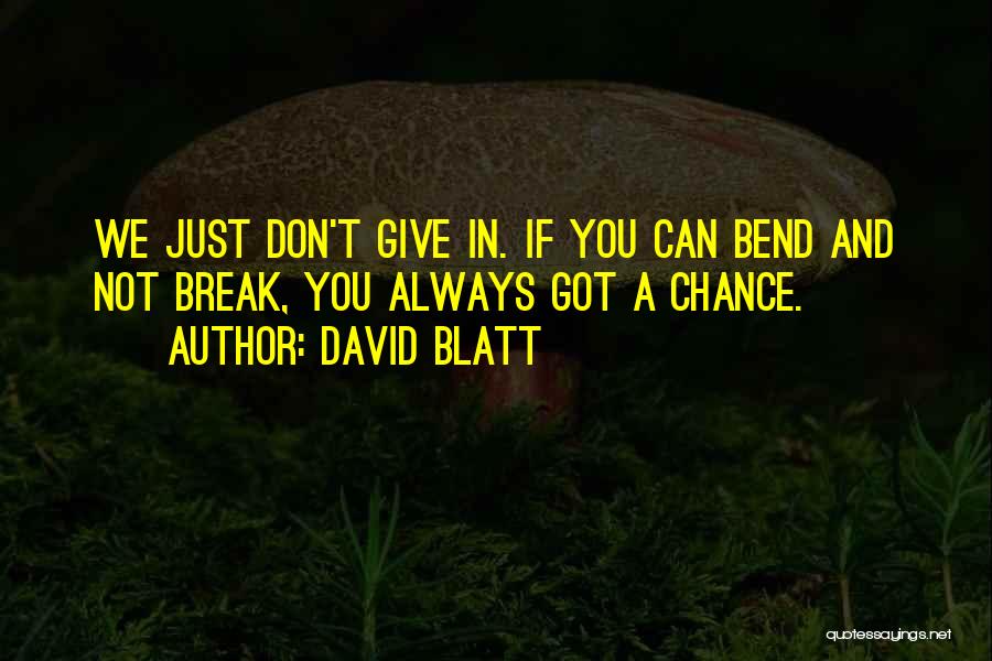 David Blatt Quotes: We Just Don't Give In. If You Can Bend And Not Break, You Always Got A Chance.