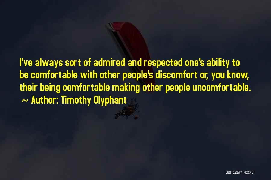 Timothy Olyphant Quotes: I've Always Sort Of Admired And Respected One's Ability To Be Comfortable With Other People's Discomfort Or, You Know, Their