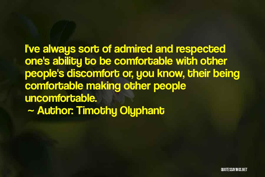 Timothy Olyphant Quotes: I've Always Sort Of Admired And Respected One's Ability To Be Comfortable With Other People's Discomfort Or, You Know, Their