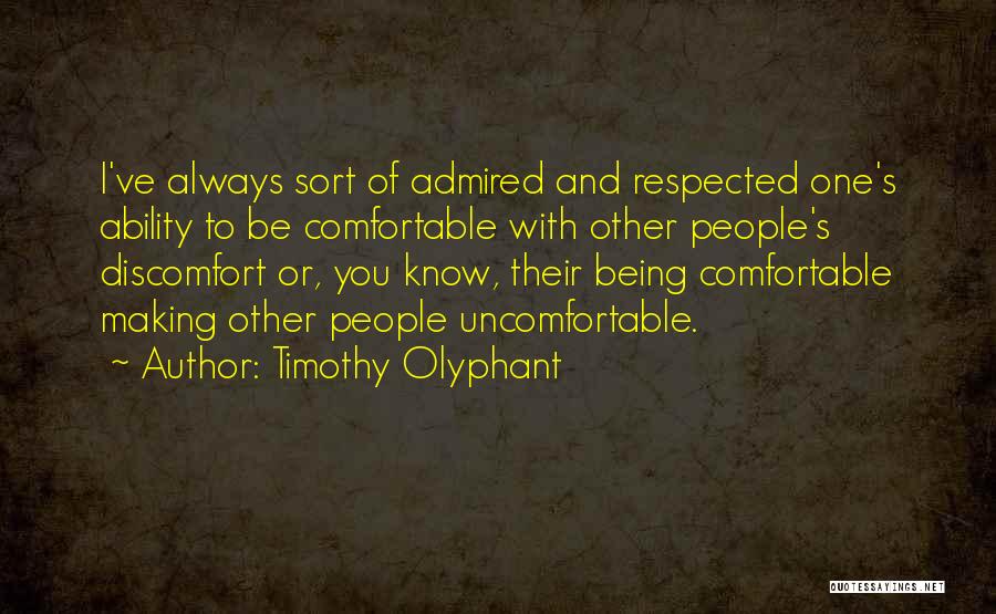 Timothy Olyphant Quotes: I've Always Sort Of Admired And Respected One's Ability To Be Comfortable With Other People's Discomfort Or, You Know, Their