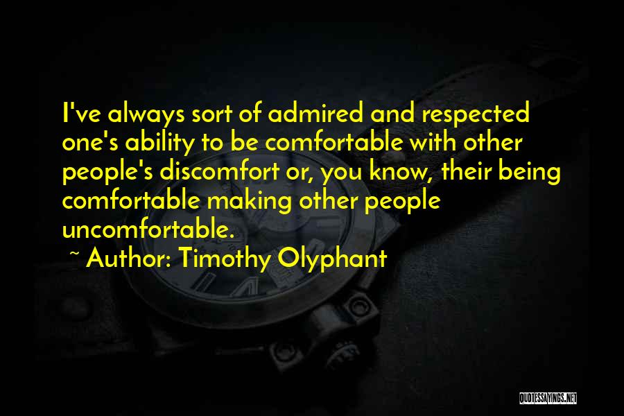 Timothy Olyphant Quotes: I've Always Sort Of Admired And Respected One's Ability To Be Comfortable With Other People's Discomfort Or, You Know, Their