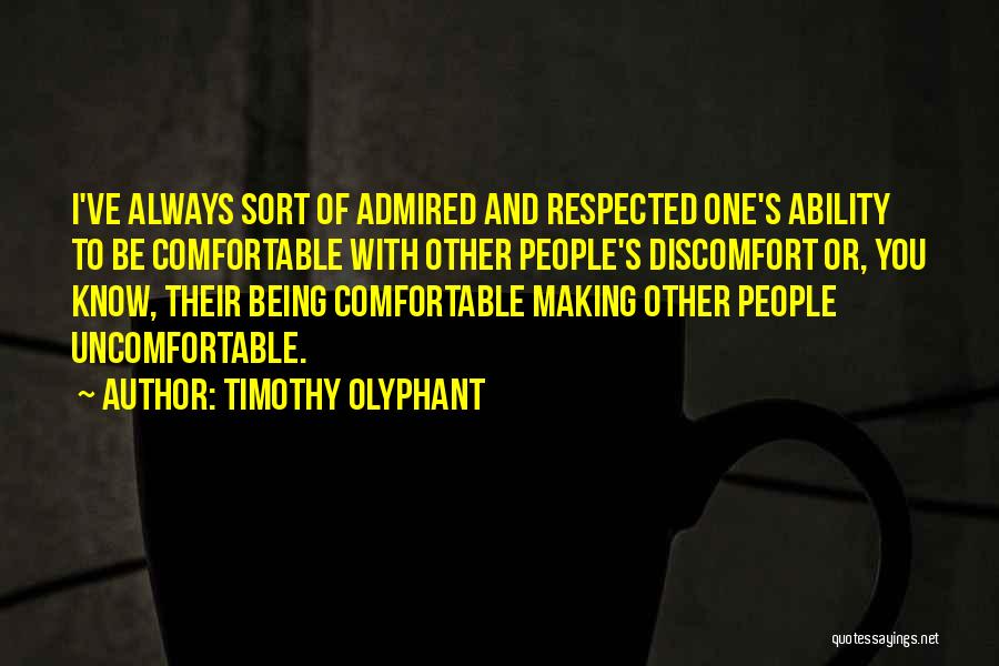 Timothy Olyphant Quotes: I've Always Sort Of Admired And Respected One's Ability To Be Comfortable With Other People's Discomfort Or, You Know, Their