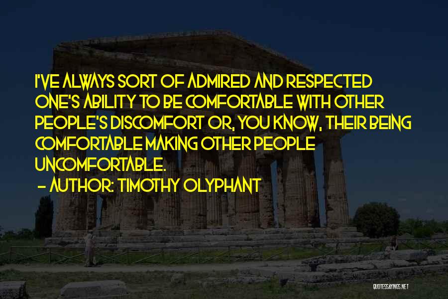 Timothy Olyphant Quotes: I've Always Sort Of Admired And Respected One's Ability To Be Comfortable With Other People's Discomfort Or, You Know, Their