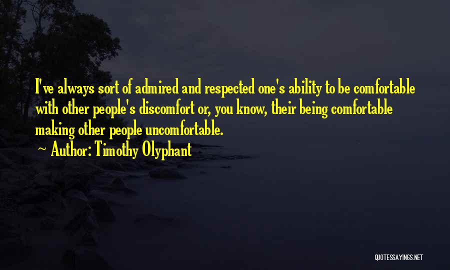 Timothy Olyphant Quotes: I've Always Sort Of Admired And Respected One's Ability To Be Comfortable With Other People's Discomfort Or, You Know, Their