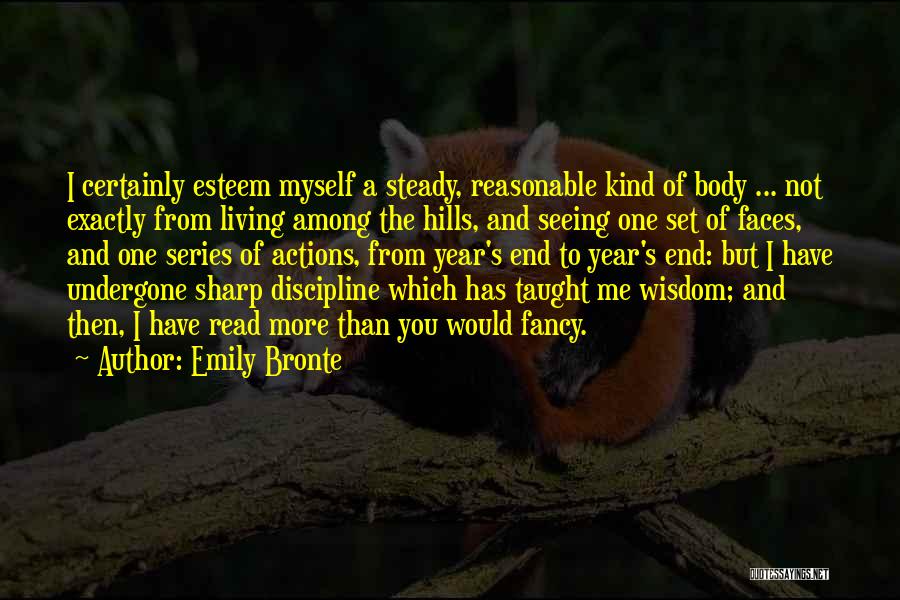 Emily Bronte Quotes: I Certainly Esteem Myself A Steady, Reasonable Kind Of Body ... Not Exactly From Living Among The Hills, And Seeing