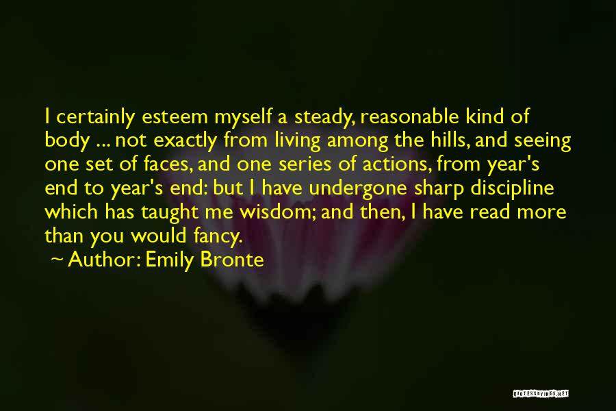 Emily Bronte Quotes: I Certainly Esteem Myself A Steady, Reasonable Kind Of Body ... Not Exactly From Living Among The Hills, And Seeing