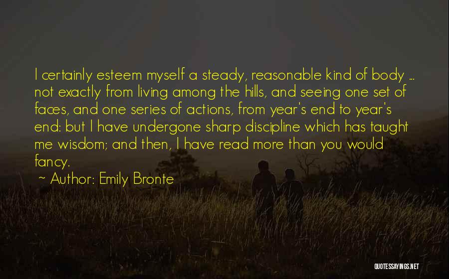 Emily Bronte Quotes: I Certainly Esteem Myself A Steady, Reasonable Kind Of Body ... Not Exactly From Living Among The Hills, And Seeing