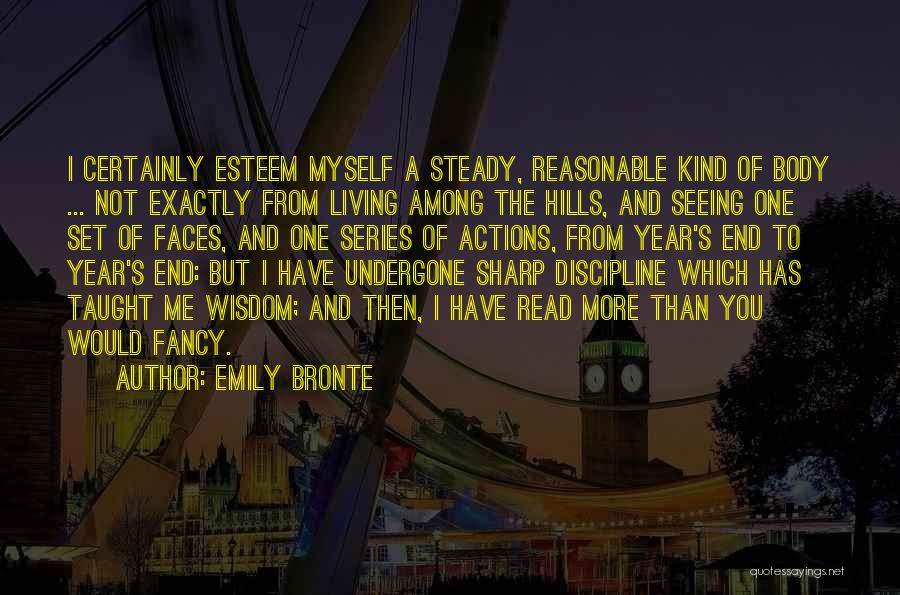 Emily Bronte Quotes: I Certainly Esteem Myself A Steady, Reasonable Kind Of Body ... Not Exactly From Living Among The Hills, And Seeing